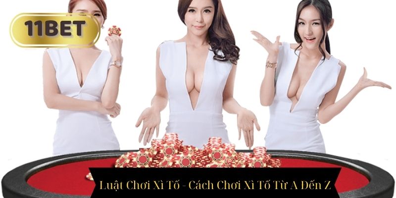 Xì Tố 11BET - Luật Và Cách Chơi Xì Tố Từ A Đến Z